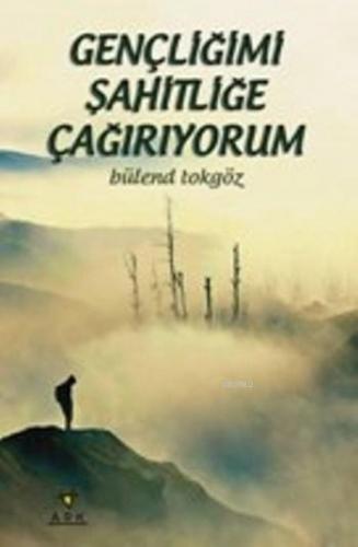 Gençliğimi Şahitliğe Çağırıyorum | Bülend Tokgöz | Ark Kitapları