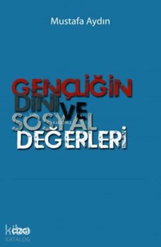 Gençliğin Dini ve Sosyal Değerleri | Mustafa Aydın | Çizgi Kitabevi