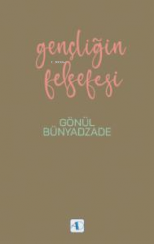 Gençliğin Felsefesi | Gönül Bünyadzade | Aktif Düşünce Yayıncılık