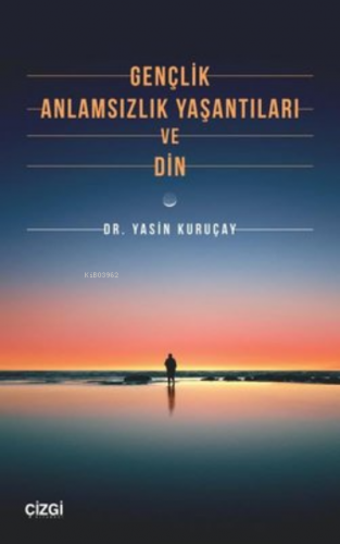 Gençlik, Anlamsızlık Yaşantıları ve Din | Yasin Kuruçay | Çizgi Kitabe