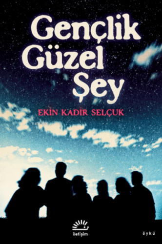 Gençlik Güzel Şey | Ekin Kadir Selçuk | İletişim Yayınları