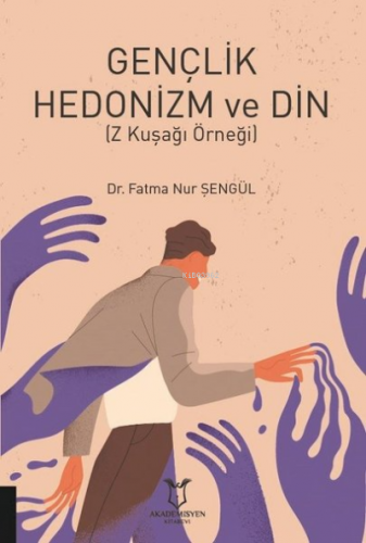 Gençlik Hedonizm ve Din (Z Kuşağı Örneği) | Fatma Nur Şengül | Akademi