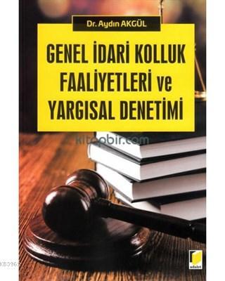 Genel İdari Kolluk Faaliyetleri ve Yargısal Denetimi | Aydın Akgül | A