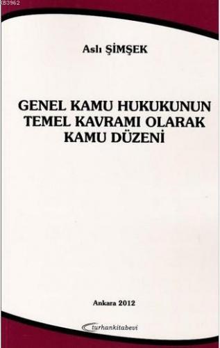 Genel Kamu Hukukunun Temel Kavramı Olarak Kamu Düzeni | Aslı Şimşek | 