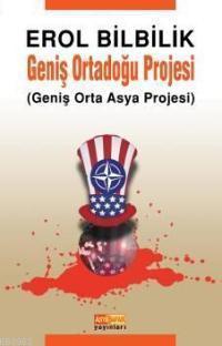 Geniş Ortadoğu Projesi; Geniş Orta Asya Projesi | Erol Bilbilik | Asya