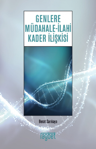 Genlere Müdahale; İlahi Kader İlişkisi | Berat Sarıkaya | Rağbet Yayın