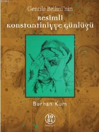 Gentile Bellini'nin Resimli Konstantiniyye Günlüğü | Burhan Kum | 1984