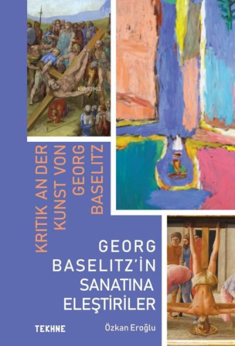 Georg Baselitz'in Sanatına Eleştiriler | Özkan Eroğlu | Tekhne Yayınla