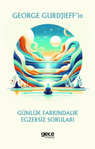 George Gurdjieff’in Günlük Farkındalık Egzersiz Soruları | George Gurd