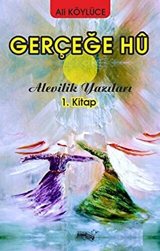 Gerçeğe Hu;Alevilik Yazıları 1.Kitap | Ali Köylüce | Sınırsız Kitap