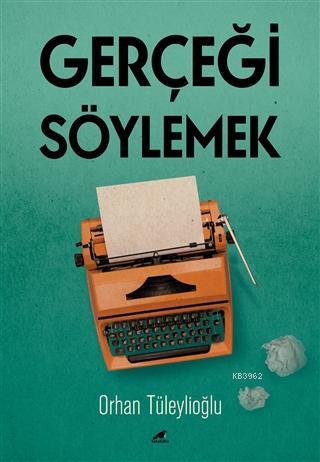 Gerçeği Söylemek | Orhan Tüleylioğlu | Kara Karga Yayınları