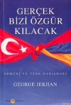 Gerçek Bizi Özgür Kılacak; Ermeni ve Türk Barışması | George Jerjian |