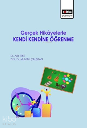 Gerçek Hikayelerle Kendi Kendine Öğrenme | Aziz Teke | Eğitim Yayınevi