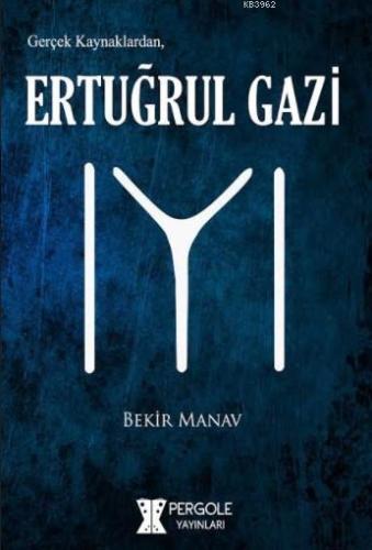 Gerçek Kaynaklardan Ertuğrul Gazi | Bekir Manav | Pergole Yayınları