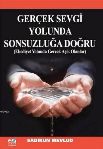 Gerçek Sevgi Yolunda Sonsuzluğa Doğru | Sadıkun Mevlud | Emin Yayınlar