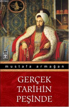 Gerçek Tarihin Peşinde | Mustafa Armağan | Timaş Yayınları