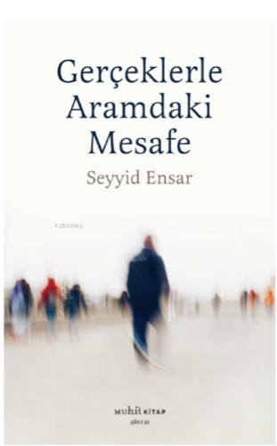 Gerçekle Aramdaki Mesafe | Seyyid Ensar | Muhit Kitap