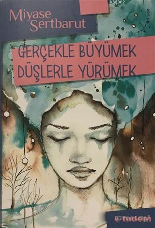 Gerçekle Büyümek Düşlerle Yürümek | Miyase Sertbarut | Tudem Yayınları