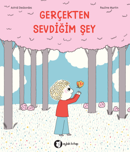 Gerçekten Sevdiğim Şey | Astrid Desbordes | Aylak Kitap