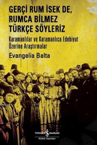 Gerçi Rum İsek De, Rumca Türkçe Söyleriz; Karamanlılar Ve Karamanlıca 