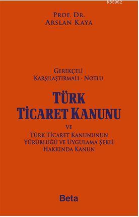 Gerekçeli Türk Ticaret Kanunu | Arslan Kaya | Beta Akademik