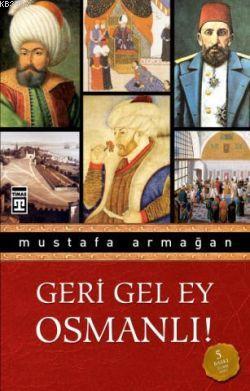 Geri Gel Ey Osmanlı! | Mustafa Armağan | Timaş Yayınları