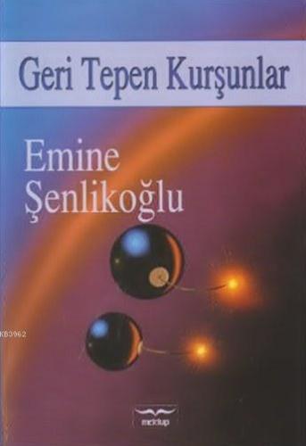 Geri Tepen Kurşunlar | Emine Şenlikoğlu | Mektup Yayınları