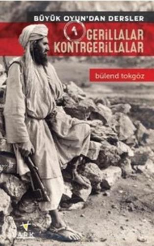 Gerillalar Kontrgerillalar; Büyük Oyun'dan Dersler 1 | Bülend Tokgöz |