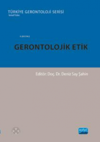 Gerontolojik Etik | Deniz Say Şahin | Nobel Akademik Yayıncılık