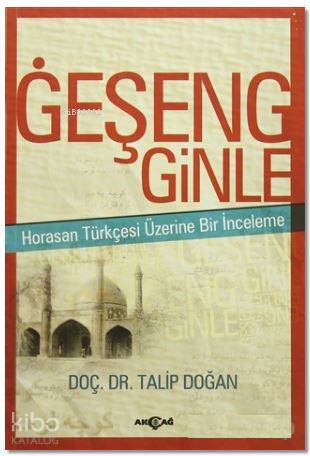 Geşeng Ginle; Horasan Türkçesi Üzerine Bir İnceleme | Talip Doğan | Ak