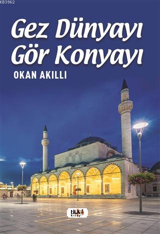 Gez Dünyayı Gör Konyayı | Okan Akıllı | Tilki Kitap