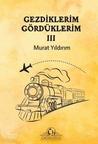 Gezdiklerim Gördüklerim III | Murat Yıldırım | Cağaloğlu Yayınevi