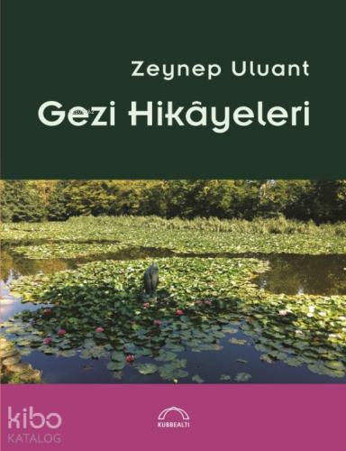 Gezi Hikâyeleri | Zeynep Uluant | Kubbealtı Neşriyat