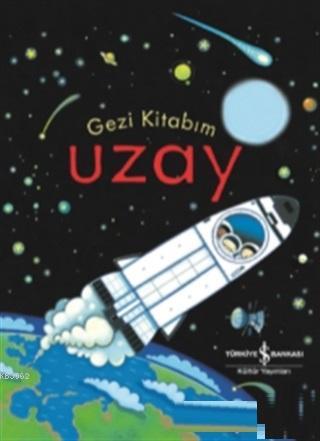 Gezi Kitabım Uzay | Anna Milbourne | Türkiye İş Bankası Kültür Yayınla