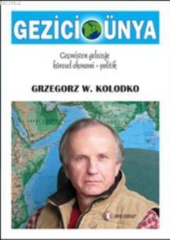 Gezici Dünya; Geçmişten Geleceğe Küresel Ekonomi-Politik | Grzegorz W.