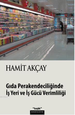 Gıda Perakendeciliğinde İş Yeri ve İş Gücü Verimliliği | Hamit Akçay |