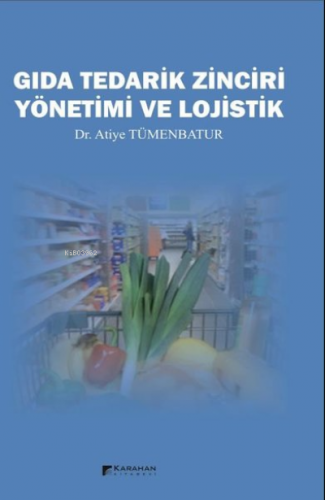 Gıda Tedarik Zinciri Yönetimi ve Lojistik | Atiye Tümenbatur | Karahan