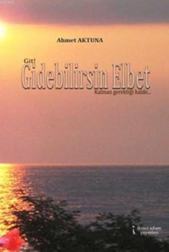 Gidebilirsin Elbet | Ahmet Aktuna | İkinci Adam Yayınları