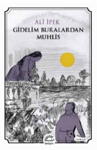 Gidelim Buralardan Muhlis | Ali İpek | İletişim Yayınları