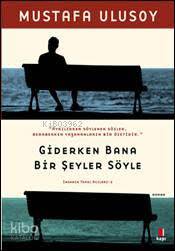 Giderken Bana Bir Şeyler Söyle | Mustafa Ulusoy | Kapı Yayınları