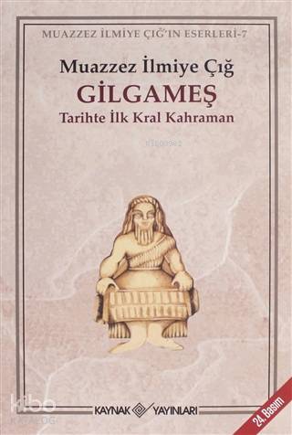 Gilgameş; Tarihte İlk Kral Kahraman | Muazzez İlmiye Çığ | Kaynak Yayı