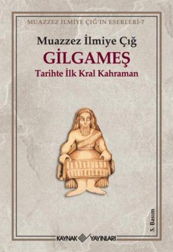 Gilgameş; Tarihte İlk Kral Kahraman | Muazzez İlmiye Çığ | Kaynak Yayı