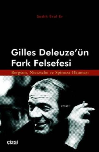 Gilles Deleuze'ün Fark Felsefesi; Bergson, Nietzsche ve Spinoza Okumas