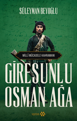 Giresunlu Osman Ağa;Milli Mücadele Kahramanı | Süleyman Beyoğlu | Yedi