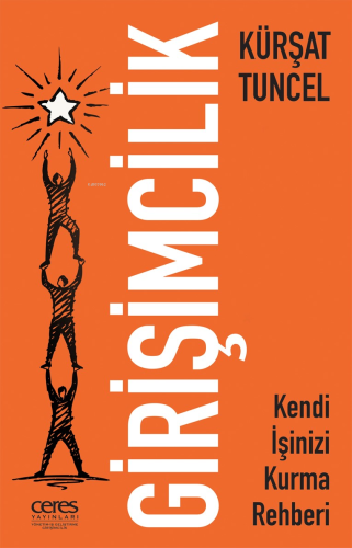 Girişimcilik Kendi İşinizi Kurma Rehberi | Kürşat Tuncel | Ceres Yayın