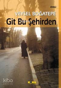 Git Bu Şehirden | Veysel Boğatepe | Kora Yayın