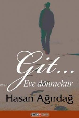 Git ...; Eve Dönmektir | Hasan Ağırdağ | Ozan Yayıncılık