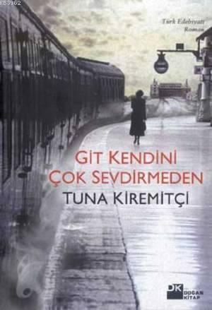 Git Kendini Çok Sevdirmeden | Tuna Kiremitçi | Doğan Kitap