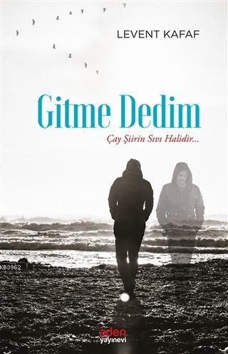 Gitme Dedim; Çay Şiirin Sıvı Halidir | Levent Kafaf | Aden Yayınları