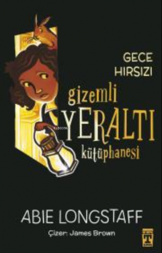 Gizemli Yeraltı Kütüphanesi 3 - Gece Hırsızı | Abie Longstaff | Genç T